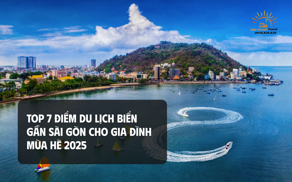 Top 7 điểm du lịch biển gần Sài Gòn cho gia đình mùa hè 2025